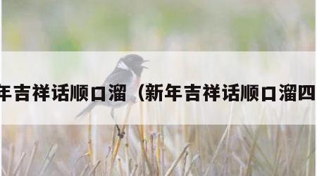 新年吉祥话顺口溜（新年吉祥话顺口溜四句）