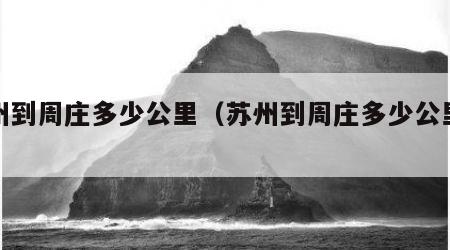 苏州到周庄多少公里（苏州到周庄多少公里路）
