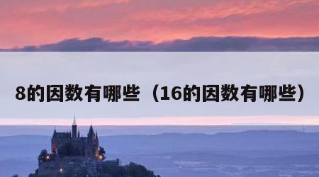 8的因数有哪些（16的因数有哪些）