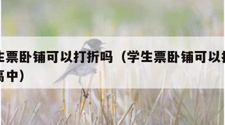 学生票卧铺可以打折吗（学生票卧铺可以打折吗高中）