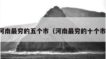 河南最穷的五个市（河南最穷的十个市）