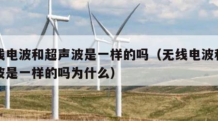 无线电波和超声波是一样的吗（无线电波和超声波是一样的吗为什么）
