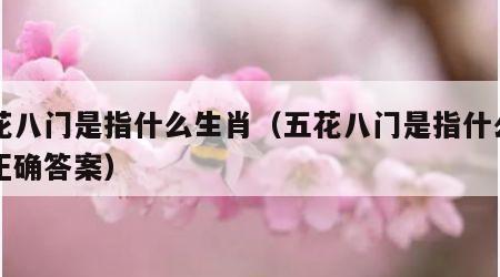 五花八门是指什么生肖（五花八门是指什么生肖正确答案）