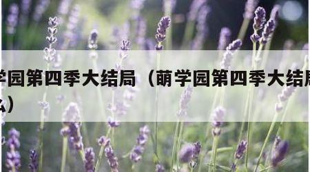 萌学园第四季大结局（萌学园第四季大结局是什么）