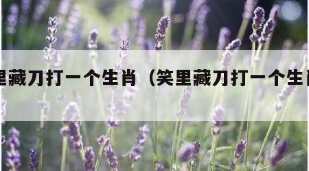 笑里藏刀打一个生肖（笑里藏刀打一个生肖肖）