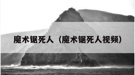 魔术锯死人（魔术锯死人视频）