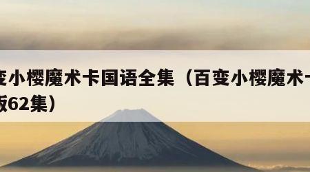 百变小樱魔术卡国语全集（百变小樱魔术卡国语版62集）