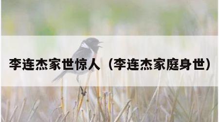 李连杰家世惊人（李连杰家庭身世）