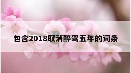 包含2018取消醉驾五年的词条