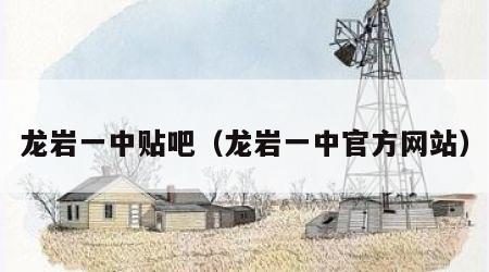 龙岩一中贴吧（龙岩一中官方网站）