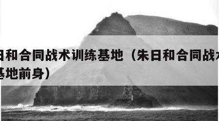 朱日和合同战术训练基地（朱日和合同战术训练基地前身）
