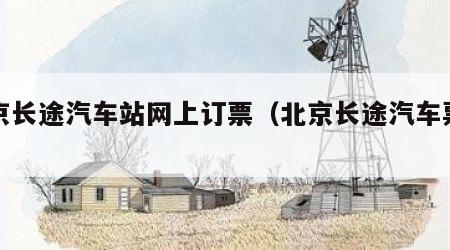 北京长途汽车站网上订票（北京长途汽车票官网）
