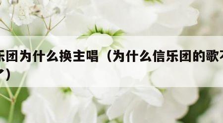 信乐团为什么换主唱（为什么信乐团的歌不能听了）