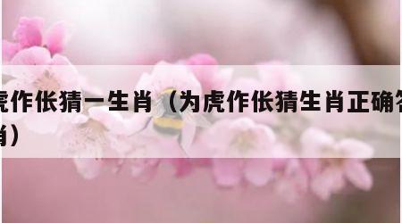 为虎作伥猜一生肖（为虎作伥猜生肖正确答案生肖）