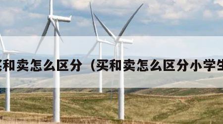 买和卖怎么区分（买和卖怎么区分小学生）