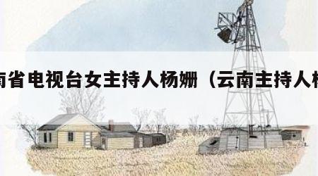 云南省电视台女主持人杨姗（云南主持人杨珊珊）