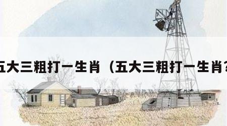 五大三粗打一生肖（五大三粗打一生肖?）