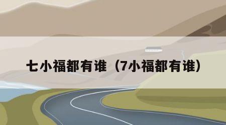 七小福都有谁（7小福都有谁）