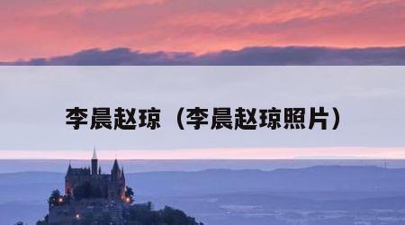 李晨赵琼（李晨赵琼照片）