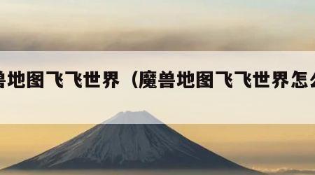 魔兽地图飞飞世界（魔兽地图飞飞世界怎么进）