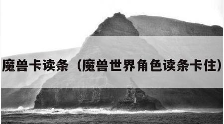 魔兽卡读条（魔兽世界角色读条卡住）