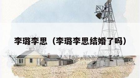 李璐李思（李璐李思结婚了吗）