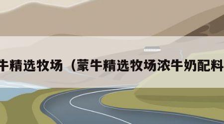 蒙牛精选牧场（蒙牛精选牧场浓牛奶配料表）