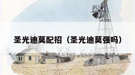 圣光迪莫配招（圣光迪莫强吗）