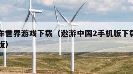 飚车世界游戏下载（遨游中国2手机版下载中文版）