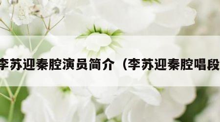 李苏迎秦腔演员简介（李苏迎秦腔唱段）