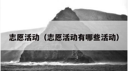 志愿活动（志愿活动有哪些活动）