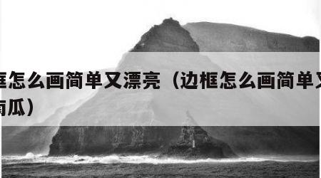 边框怎么画简单又漂亮（边框怎么画简单又漂亮南瓜）