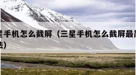 三星手机怎么截屏（三星手机怎么截屏最简单方法）