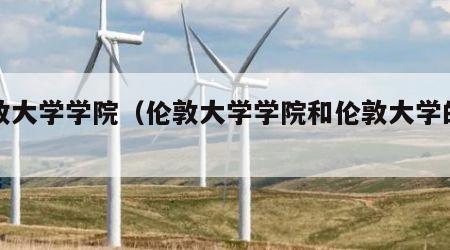 伦敦大学学院（伦敦大学学院和伦敦大学的区别）