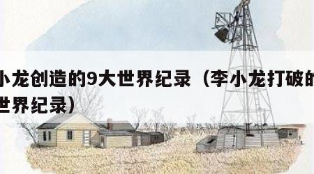 李小龙创造的9大世界纪录（李小龙打破的九项世界纪录）