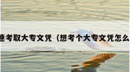 快速考取大专文凭（想考个大专文凭怎么考）