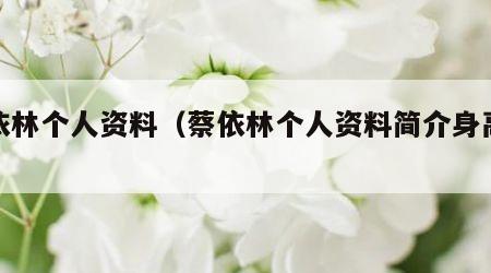 蔡依林个人资料（蔡依林个人资料简介身高体重）