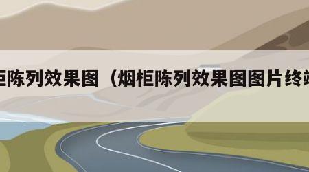 烟柜陈列效果图（烟柜陈列效果图图片终端客户）
