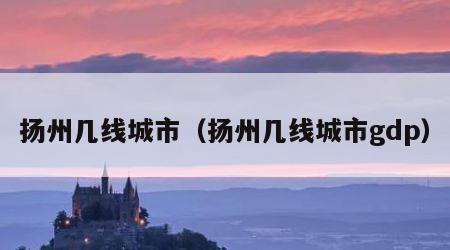 扬州几线城市（扬州几线城市gdp）
