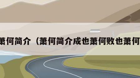 萧何简介（萧何简介成也萧何败也萧何）