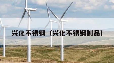 兴化不锈钢（兴化不锈钢制品）