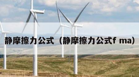 静摩擦力公式（静摩擦力公式f ma）