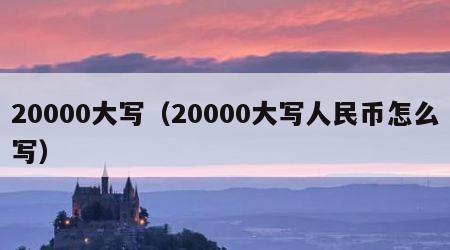 20000大写（20000大写人民币怎么写）