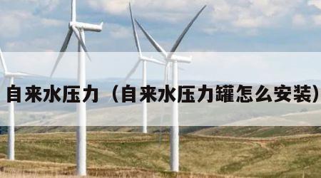 自来水压力（自来水压力罐怎么安装）