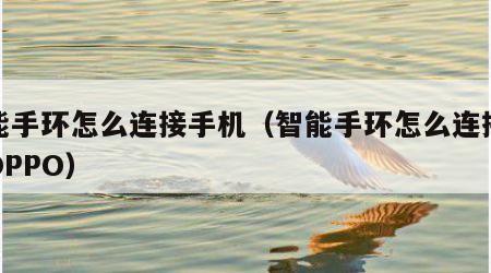 智能手环怎么连接手机（智能手环怎么连接手机OPPO）