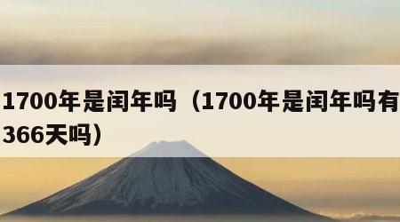 1700年是闰年吗（1700年是闰年吗有366天吗）
