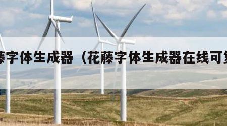花藤字体生成器（花藤字体生成器在线可复制）