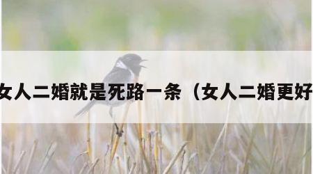 女人二婚就是死路一条（女人二婚更好）