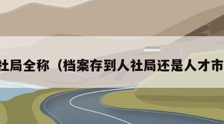 人社局全称（档案存到人社局还是人才市场）