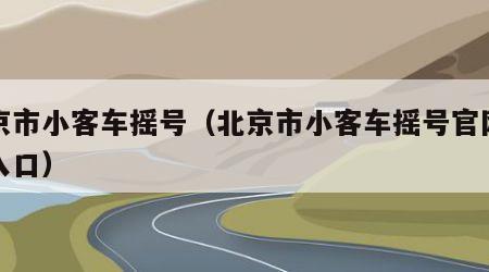 北京市小客车摇号（北京市小客车摇号官网登录入口）